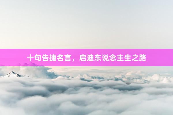 十句告捷名言，启迪东说念主生之路